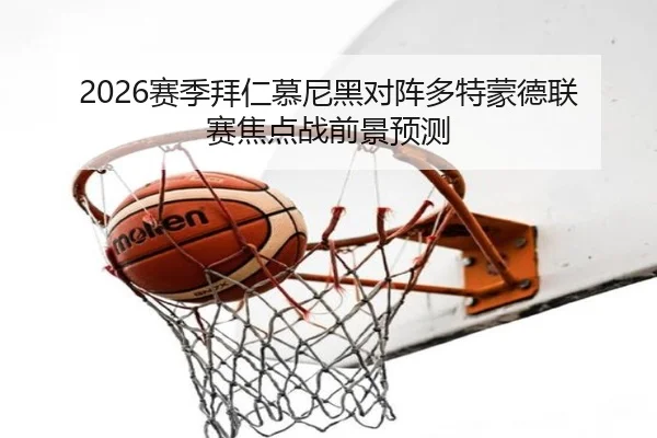 2026赛季拜仁慕尼黑对阵多特蒙德联赛焦点战前景预测